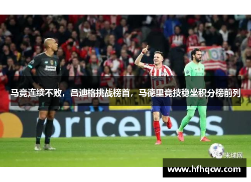 马竞连续不败，吕迪格挑战榜首，马德里竞技稳坐积分榜前列