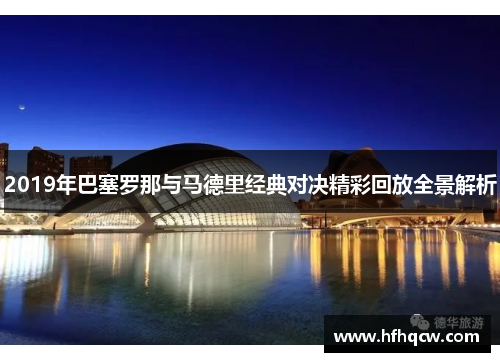 2019年巴塞罗那与马德里经典对决精彩回放全景解析