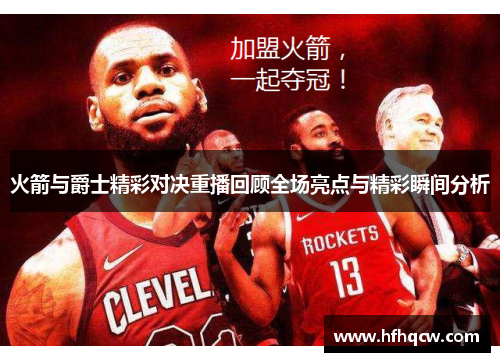 火箭与爵士精彩对决重播回顾全场亮点与精彩瞬间分析