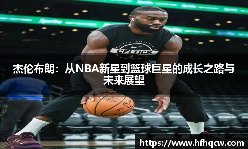 谈球吧杰伦布朗：从NBA新星到篮球巨星的成长之路与未来展望